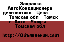 Заправка АвтоКондиционера, диагностика › Цена ­ 1 500 - Томская обл., Томск г. Авто » Услуги   . Томская обл.